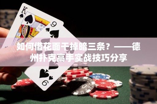 如何借花面干掉暗三条？——德州扑克高手实战技巧分享