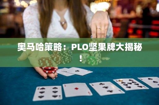 奥马哈策略：PLO坚果牌大揭秘！