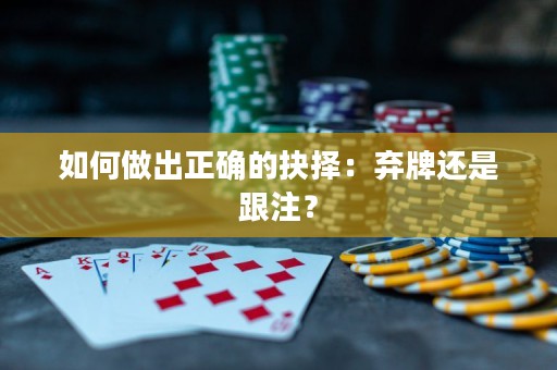 如何做出正确的抉择：弃牌还是跟注？