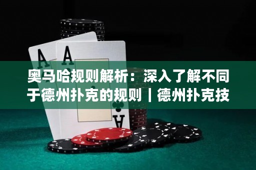 奥马哈规则解析：深入了解不同于德州扑克的规则｜德州扑克技巧