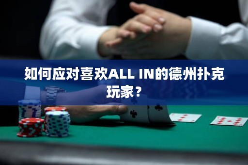 如何应对喜欢ALL IN的德州扑克玩家？