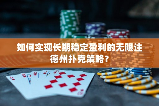 如何实现长期稳定盈利的无限注德州扑克策略？