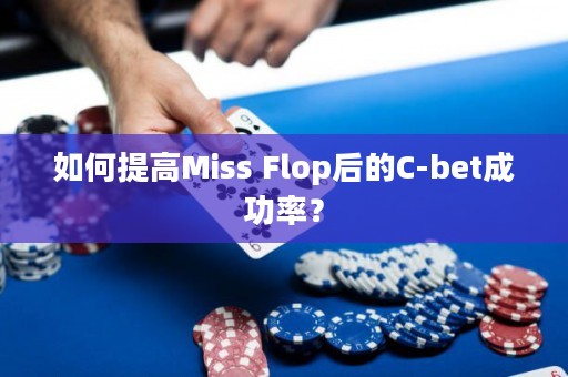 如何提高Miss Flop后的C-bet成功率？