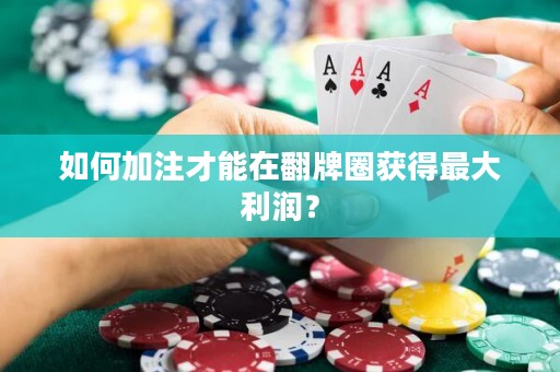 如何加注才能在翻牌圈获得最大利润？