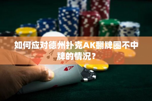 如何应对德州扑克AK翻牌圈不中牌的情况？