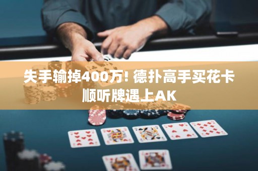 失手输掉400万! 德扑高手买花卡顺听牌遇上AK