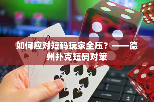 如何应对短码玩家全压？——德州扑克短码对策