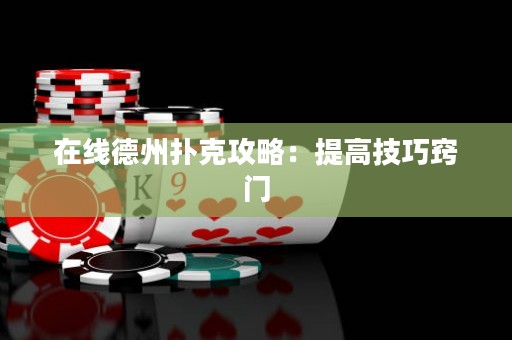 在线德州扑克攻略：提高技巧窍门